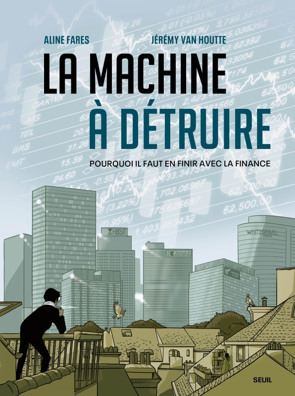 LA MACHINE A DETRUIRE. POURQUOI IL FAUT EN FINIR AVEC LA FINANCE - Jérémy Van Houtte - SEUIL