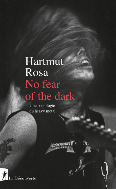 NO FEAR OF THE DARK - UNE SOCIOLOGIE DU HEAVY METAL - Hartmut Rosa - LA DECOUVERTE