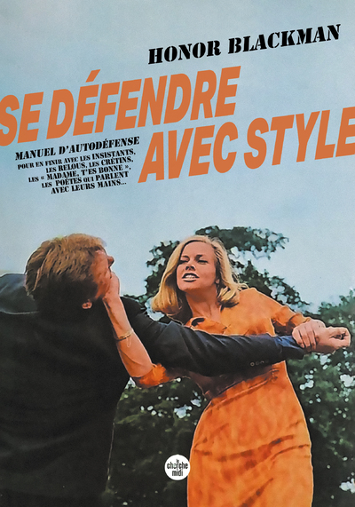 Se défendre avec style - Manuel d'autodéfense pour en finir avec les insistants, les relous, les crétins, les " madame, t'es bonne " - Honor Blackman - CHERCHE MIDI