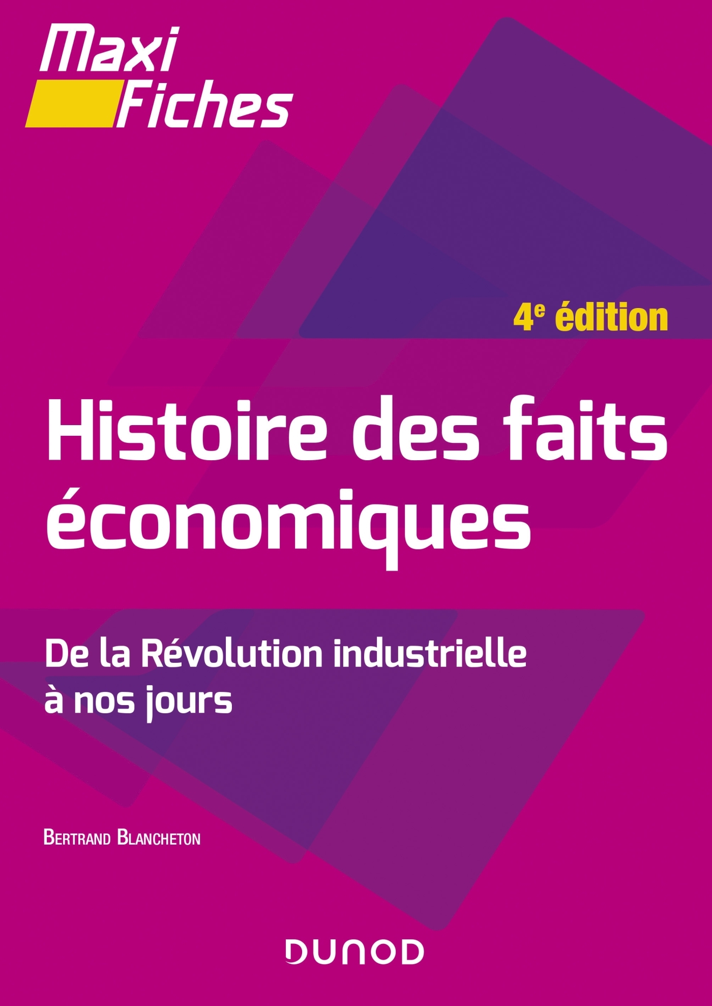 MAXI FICHES - HISTOIRE DES FAITS ECONOMIQUES - 4E ED. - DE LA REVOLUTION INDUSTRIELLE A NOS JOURS - Bertrand Blancheton - DUNOD