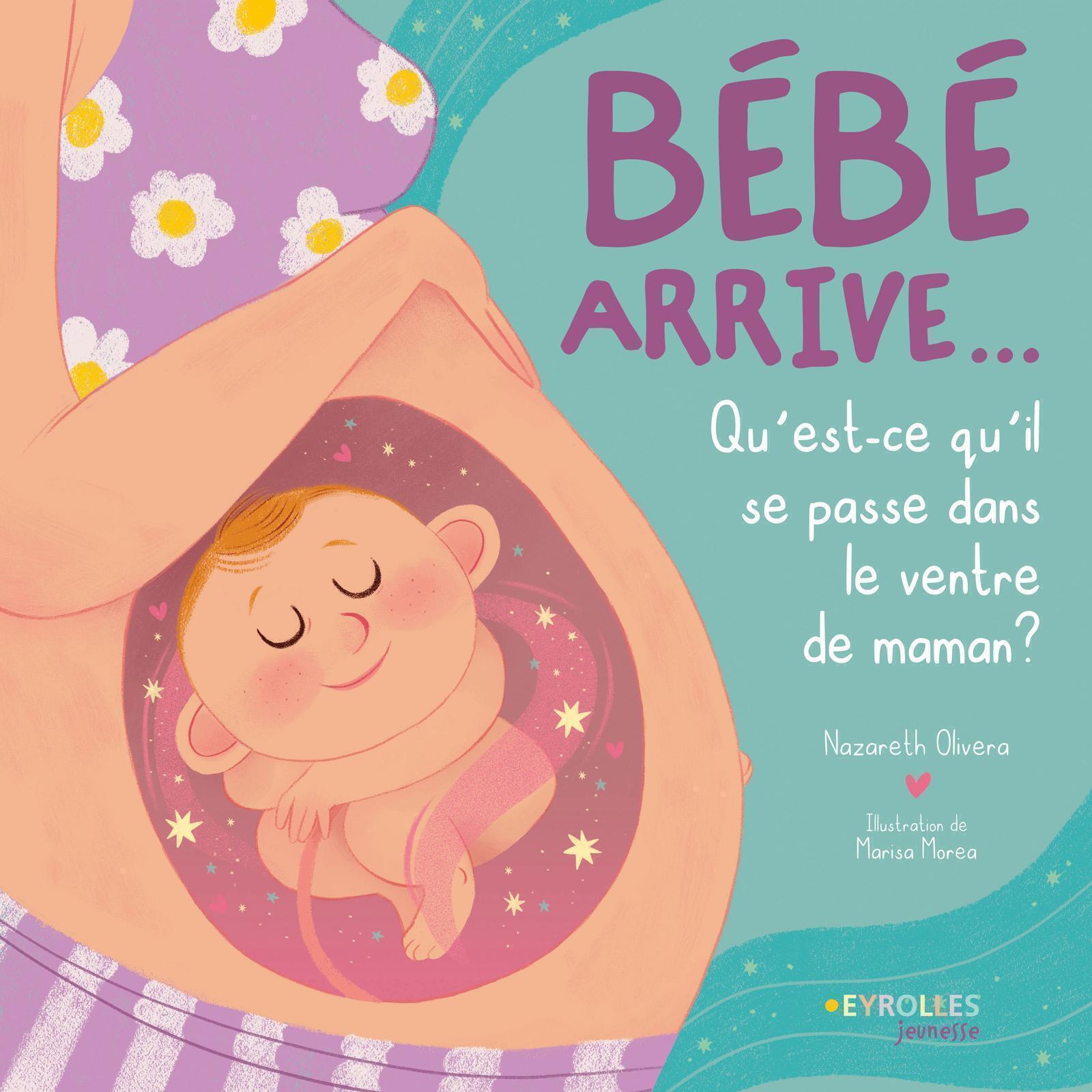 BEBE ARRIVE... - QU-EST-CE QU-IL SE PASSE DANS LE VENTRE DE MAMAN ? - Marisa Morea - EYROLLES