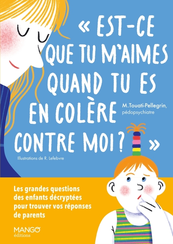 EST-CE QUE TU M-AIMES QUAND TU ES EN COLERE CONTRE MOI ? LES GRANDES QUESTIONS DES ENFANTS DECRYPTEE - Marie Touati - MANGO