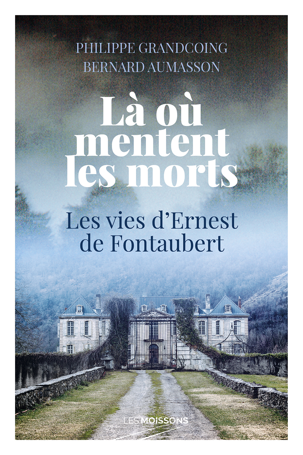 LA OU MENTENT LES MORTS - LES VIES D-ERNEST DE FONTAUBERT - PHILIPPE GRANDCOING - MOISSONS NOIRES