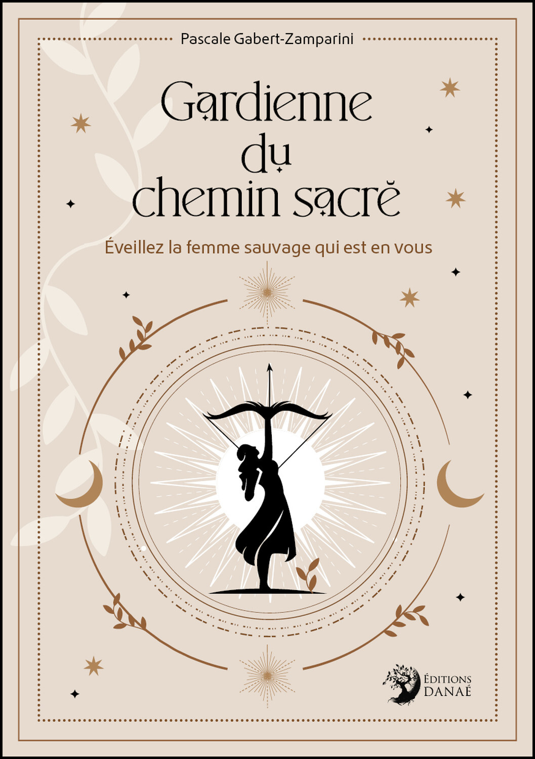 GARDIENNE DU CHEMIN SACRE - EVEILLEZ LA FEMME SAUVAGE QUI EST EN VOUS - Pascale Gabert-Zamparini - DANAE