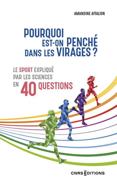 Pourquoi est-on penché dans les virages ? - Le sport expliqué par les sciences en 40 questions - Amandine Aftalion - CNRS EDITIONS