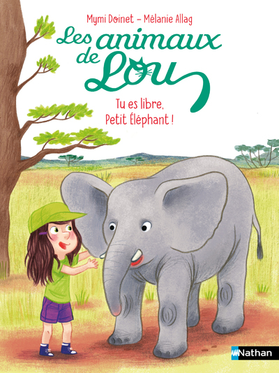 LES ANIMAUX DE LOU : TU ES LIBRE, PETIT ELEPHANT ! - Mymi Doinet - NATHAN