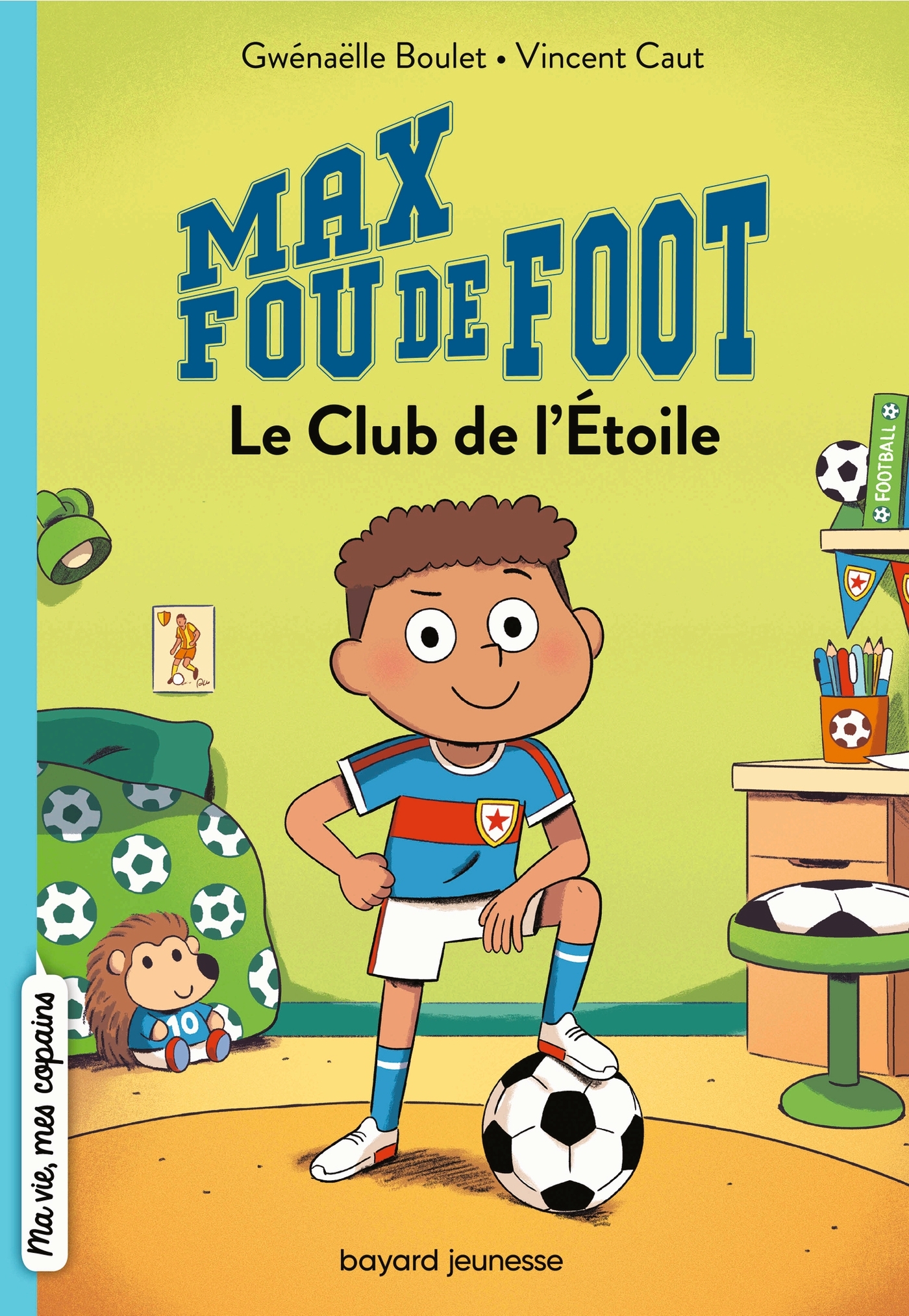 MAX FOU DE FOOT, T 01 - LE CLUB DE L-ETOILE - Gwénaëlle Boulet - BAYARD JEUNESSE