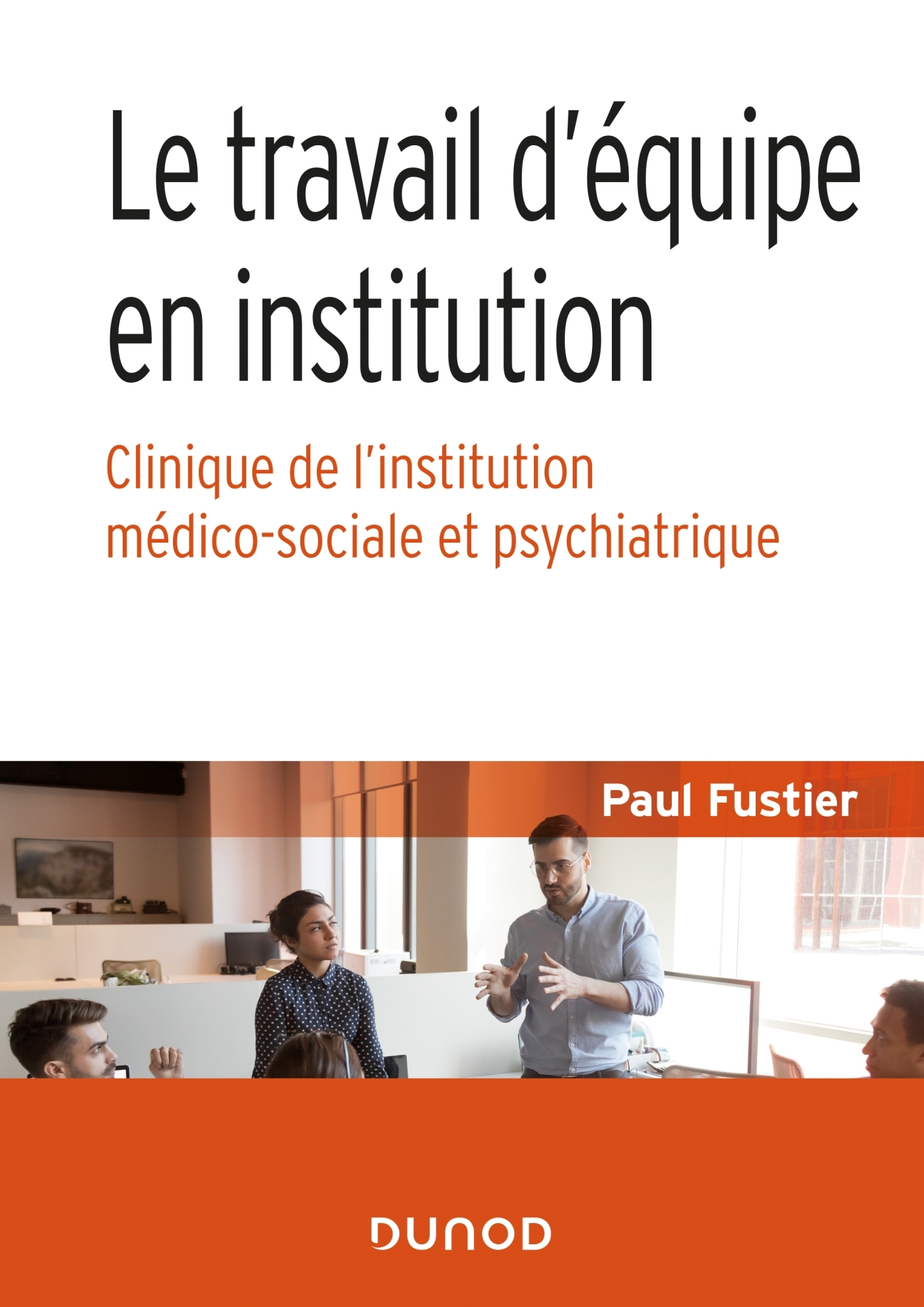 Le travail d'équipe en institution - Clinique de l'institution médico-sociale et psychiatrique - Paul Fustier - DUNOD