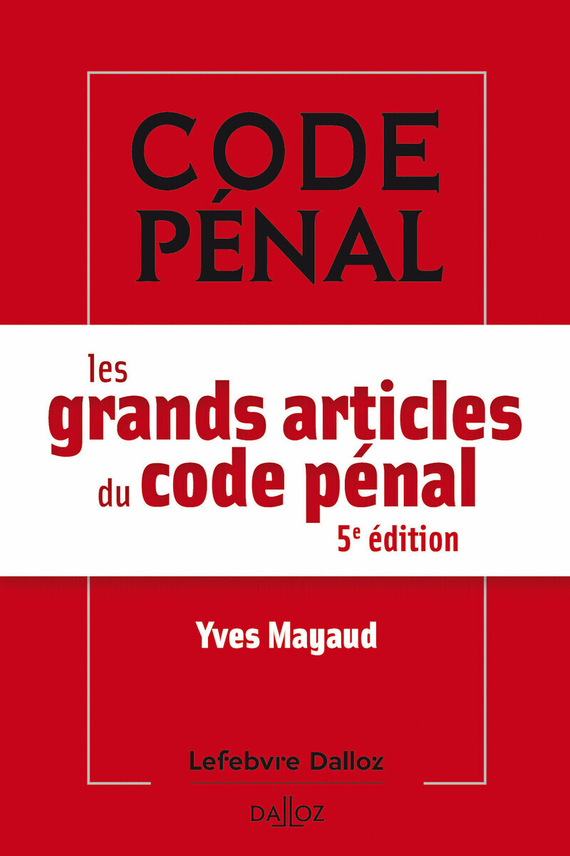 LES GRANDS ARTICLES DU CODE PENAL. 5E ED. - Yves Mayaud - DALLOZ