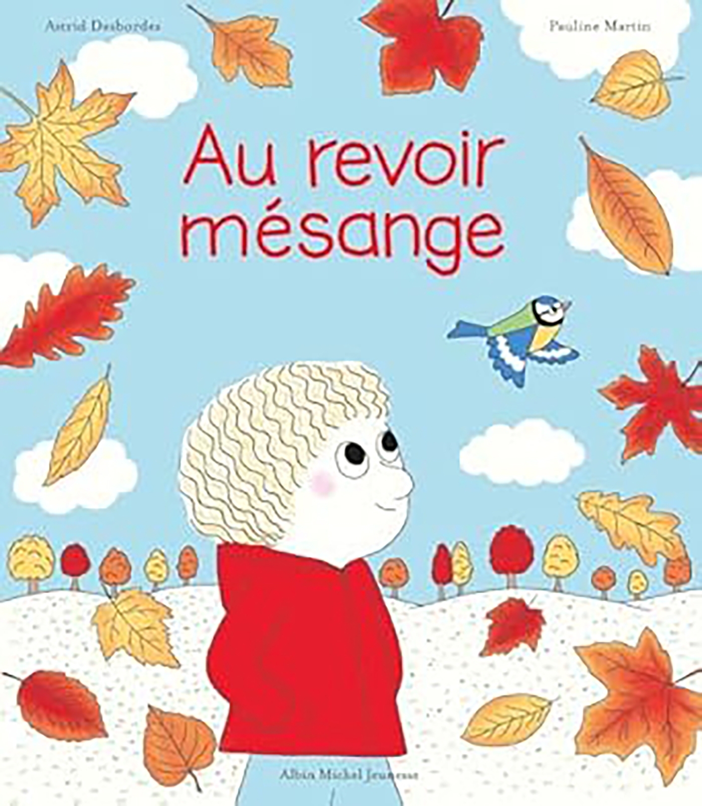 Au revoir, mésange - Astrid Desbordes - ALBIN MICHEL