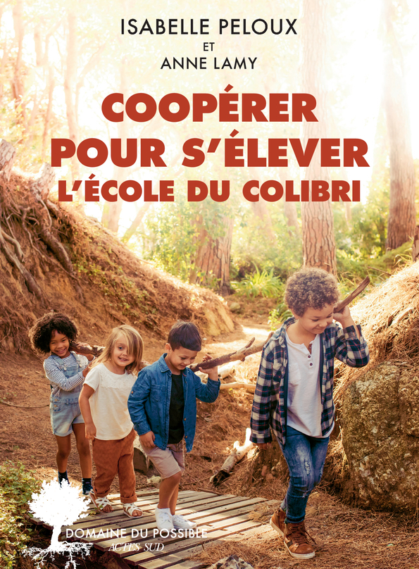 Coopérer pour s'élever. L'École du Colibri - Anne Lamy - ACTES SUD