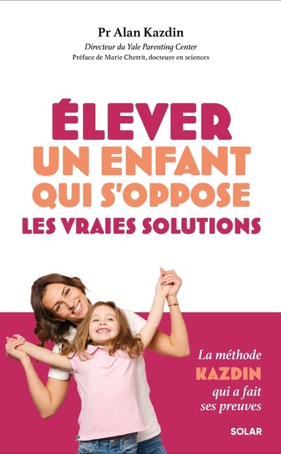 Elever un enfant qui s'oppose - les vraies solutions - Alan Kazdin - SOLAR