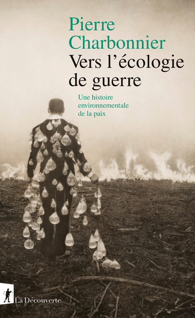 Vers l'écologie de guerre - Une histoire environnementale de la paix - Pierre Charbonnier - LA DECOUVERTE