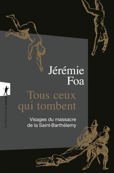 Tous ceux qui tombent - Visages du massacre de la Saint-Barthélemy - Jérémie Foa - LA DECOUVERTE