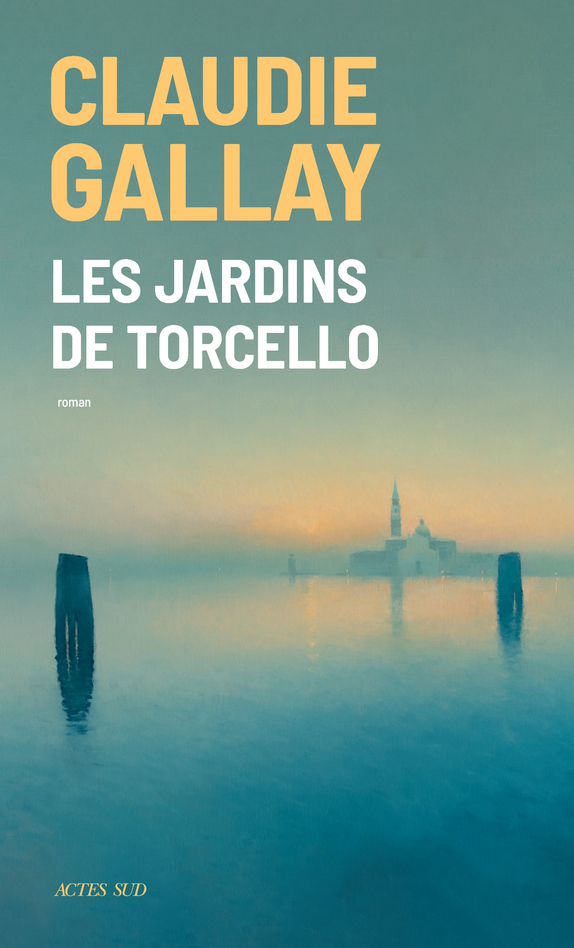 Les Jardins de Torcello - Claudie Gallay - ACTES SUD