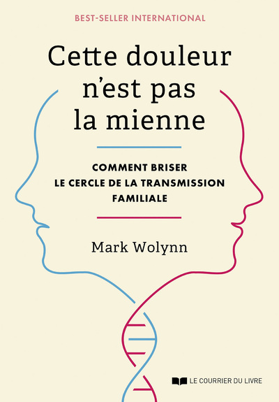 Cette douleur n'est pas la mienne - Comment briser le cercle de la transmission familiale - Mark Wolynn - COURRIER LIVRE