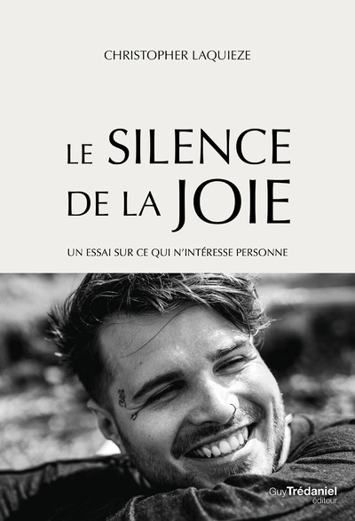 Le Silence de la Joie - Un essai sur ce qui n'intéresse personne - Christopher Laquieze - TREDANIEL