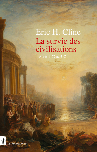 La survie des civilisations - Après 1177 av J-C. - Eric H. Cline - LA DECOUVERTE