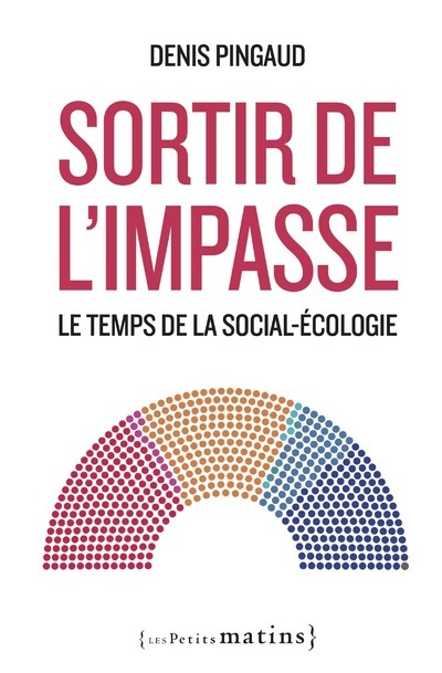 Sortir de l'impasse. Le temps de la social-écologie - Pour une candidature sociale-écologiste de combat et de raison - Denis Pingaud - PETITS MATINS