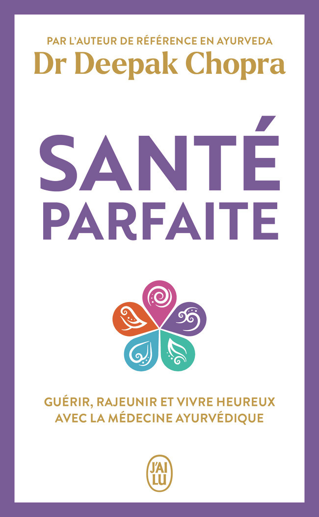 SANTE PARFAITE - GUERIR, RAJEUNIR, ET VIVRE HEUREUX AVEC LA MEDECINE INDIENNE -  DEEPAK CHOPRA - J'AI LU