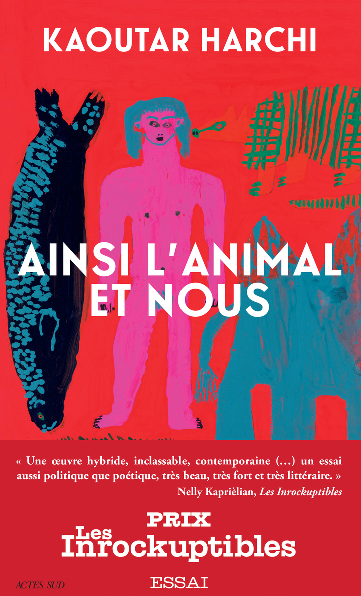 Ainsi l'Animal et nous - Kaoutar Harchi - ACTES SUD