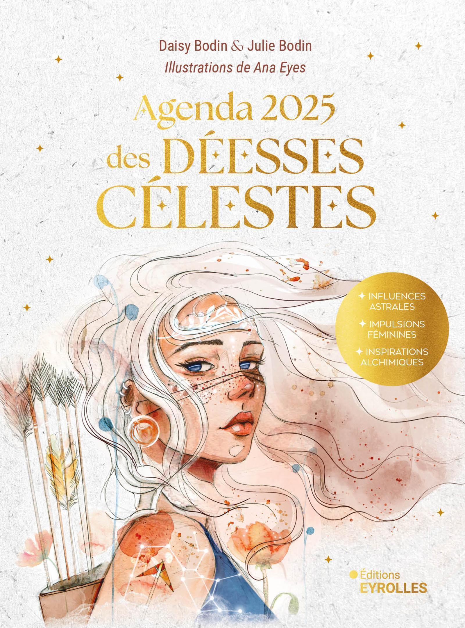 AGENDA 2025 DES DEESSES CELESTES - INFLUENCES ASTRALES - IMPULSIONS FEMININES - INSPIRATIONS ALCHIMI - Ana Eyes - EYROLLES