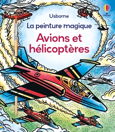 Avions et hélicoptères - La peinture magique - dès 5 ans - Abigail Wheatley - USBORNE