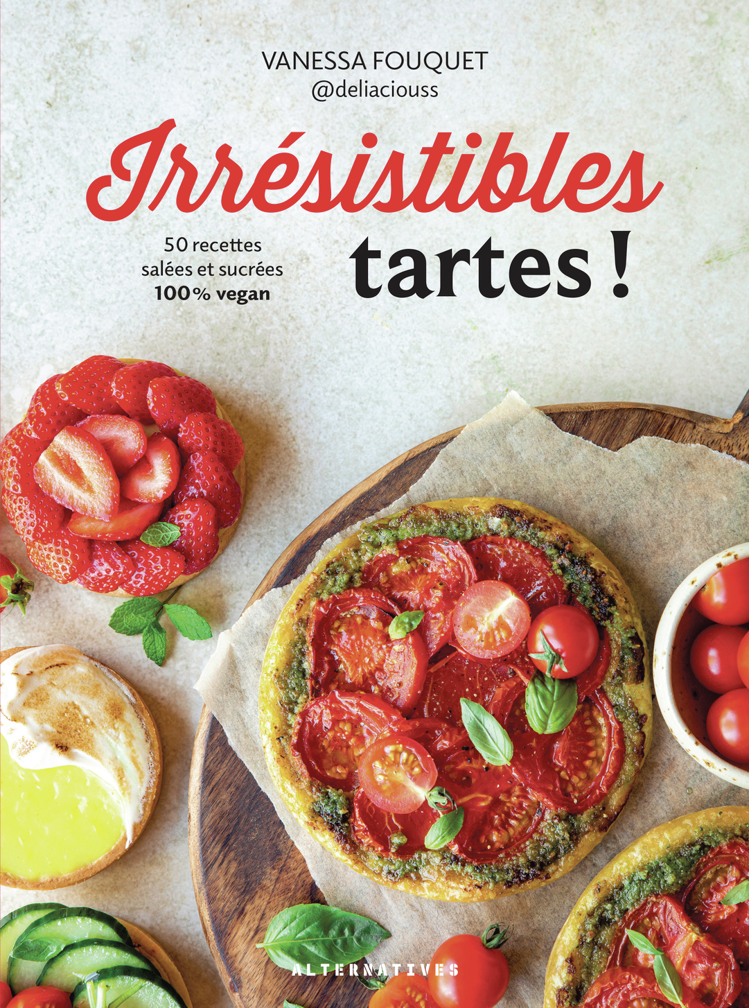 Irrésistibles tartes ! -  VANESSA FOUQUET - ALTERNATIVES