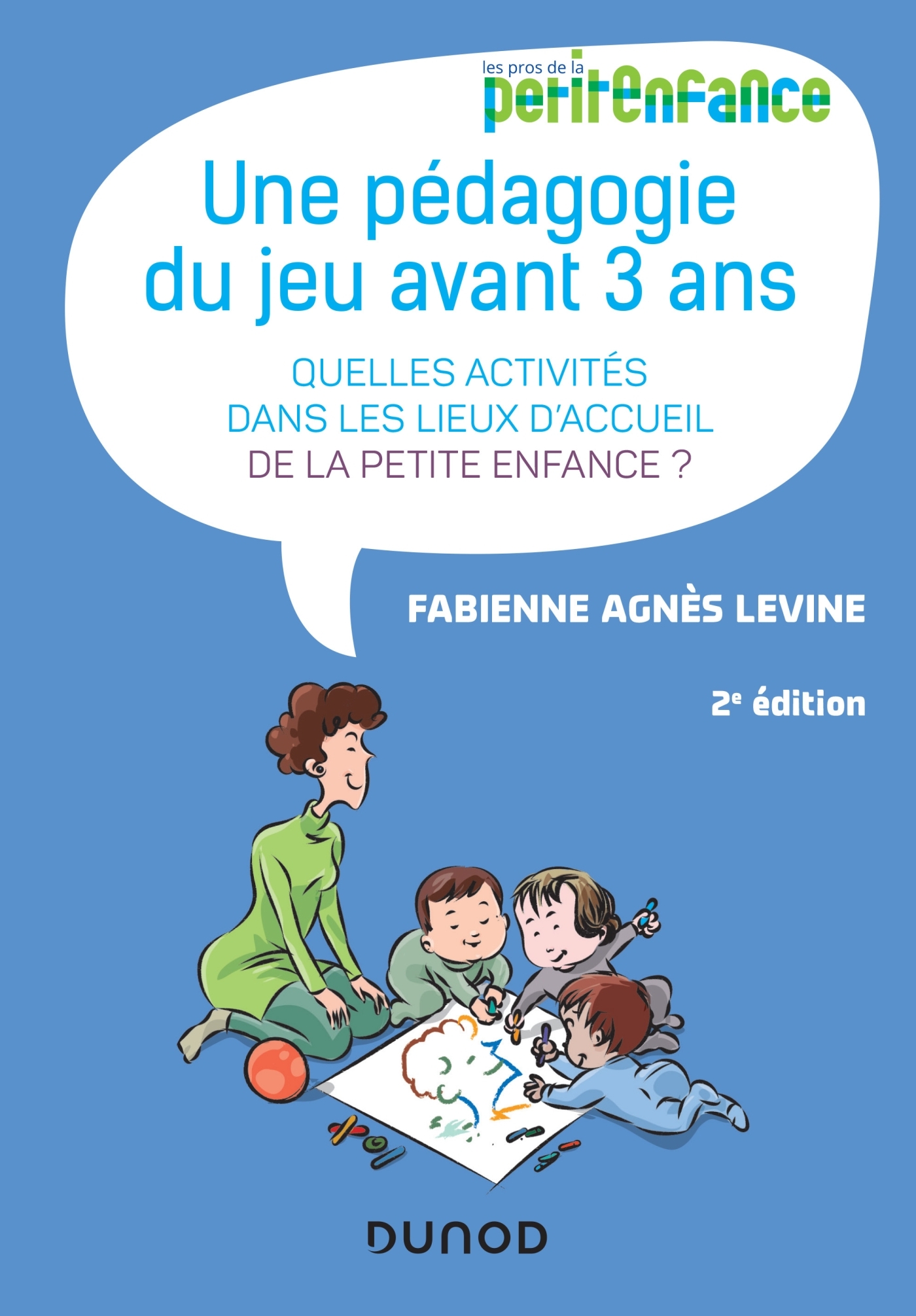 Une pédagogie du jeu avant 3 ans - 2e éd. - Quelles activités dans les lieux d'accueil de la petite - Fabienne Agnès Levine - DUNOD