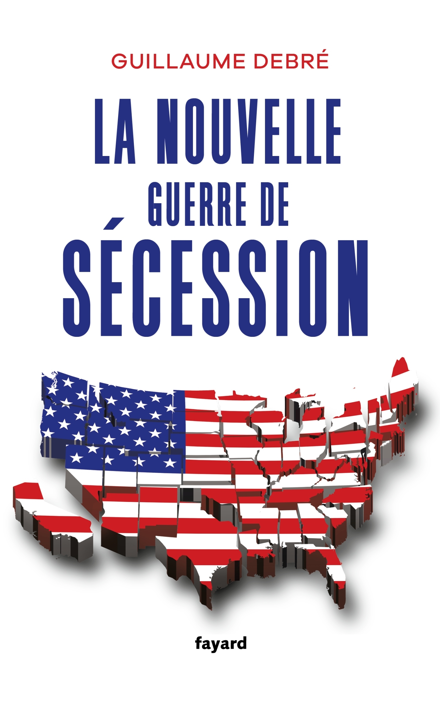 La nouvelle guerre de Sécession - Guillaume Debré - FAYARD