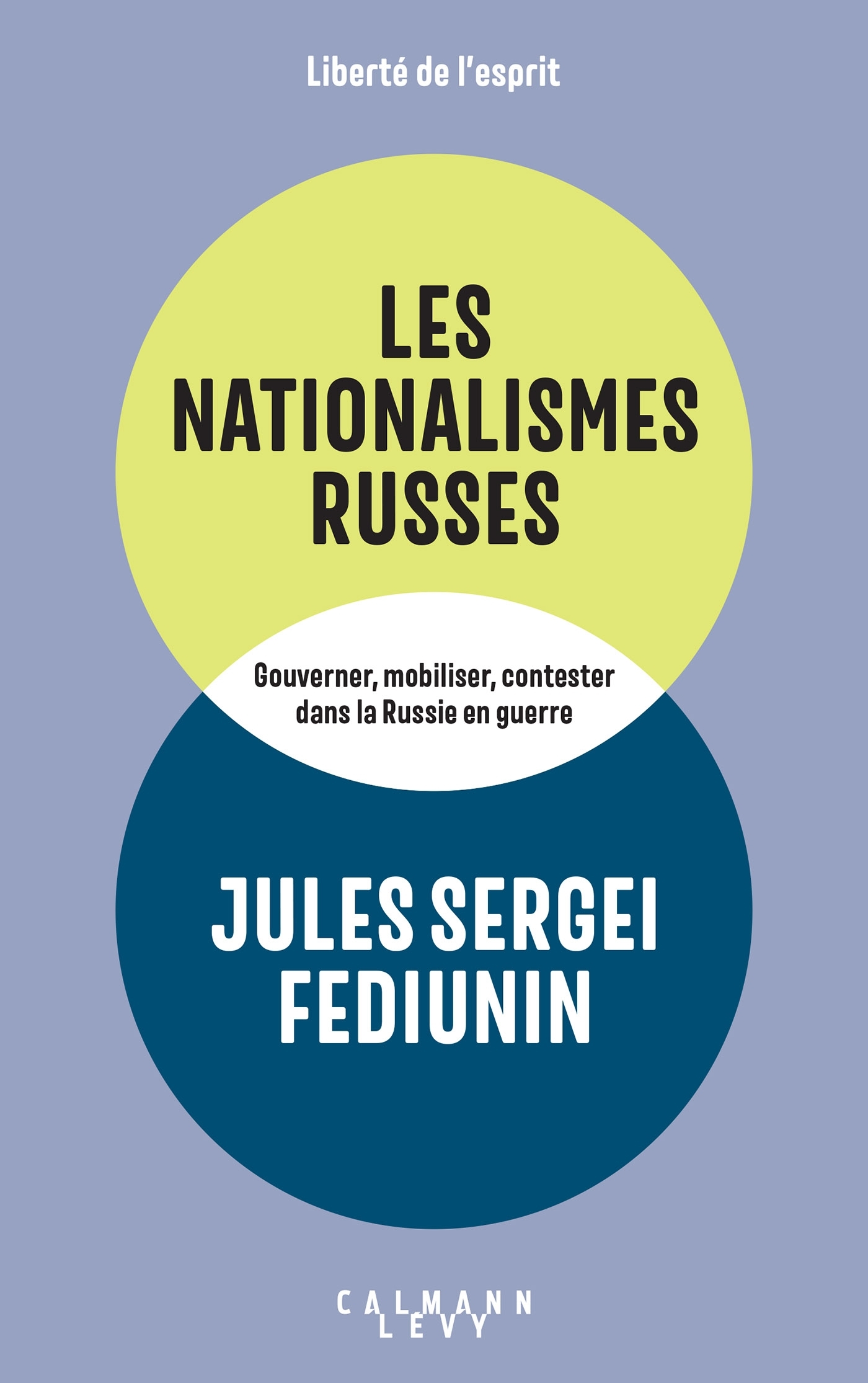 LES NATIONALISMES RUSSES - GOUVERNER, MOBILISER, CONTESTER DANS LA RUSSIE EN GUERRE (2014-2023) - Jules Serguei Fediunin - CALMANN-LEVY