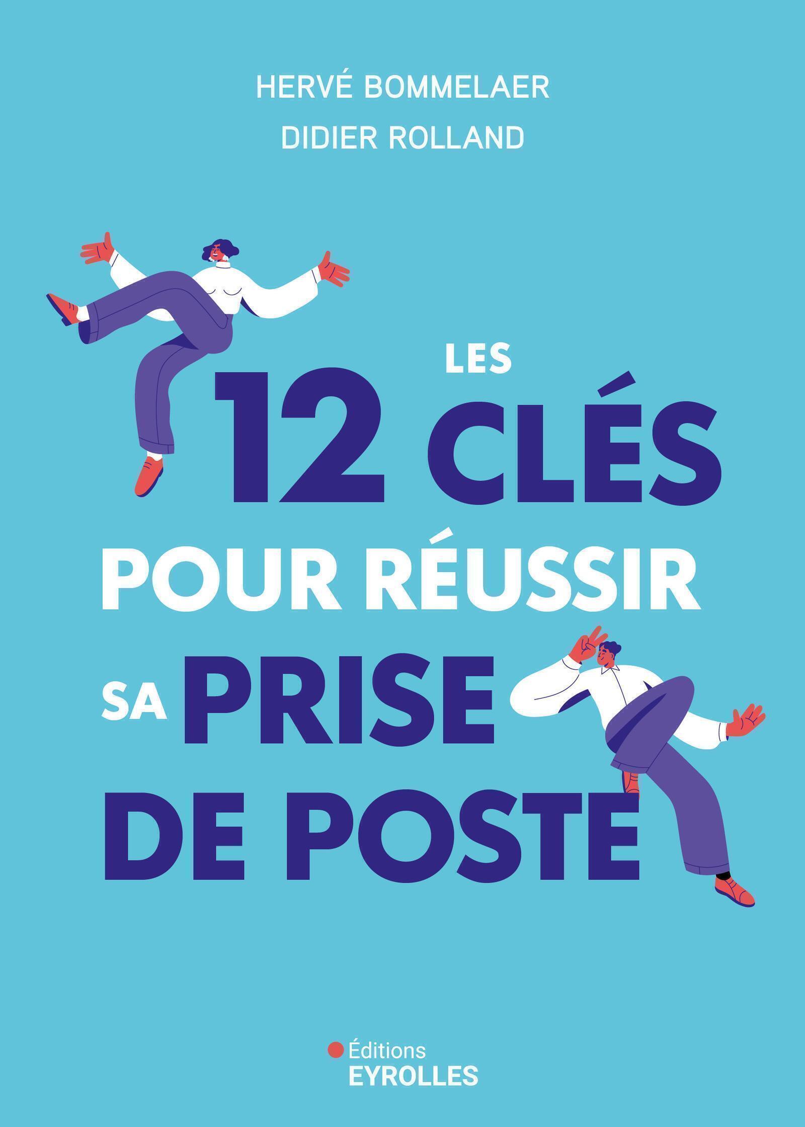 LES 12 CLES POUR REUSSIR SA PRISE DE POSTE -  Didier Rolland - EYROLLES