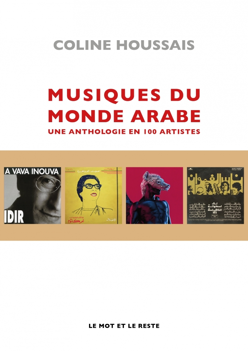 Musiques du monde arabe - Une anthologie en 100 artistes - Coline HOUSSAIS - MOT ET LE RESTE