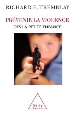 Prévenir la violence dès la petite enfance - Richard E. Tremblay - JACOB