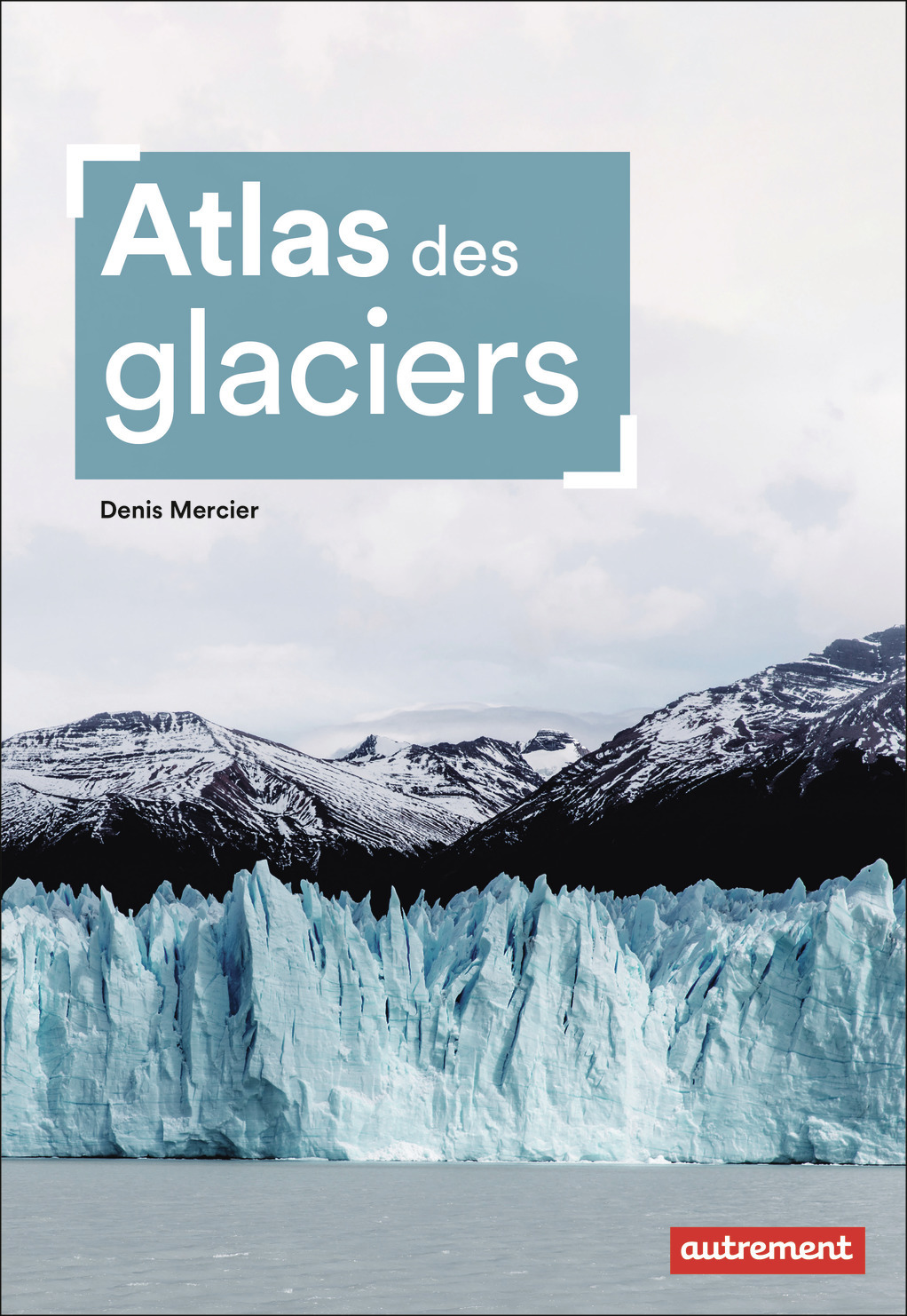 Atlas des glaciers - Denis Mercier - AUTREMENT