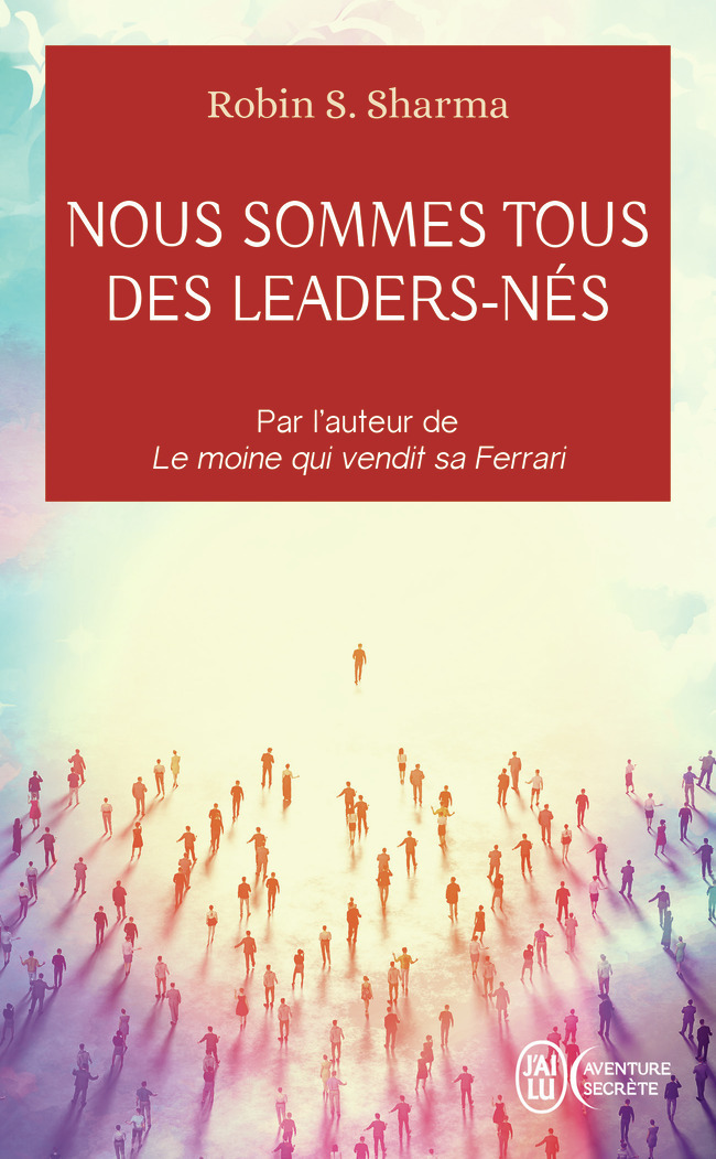 NOUS SOMMES TOUS DES LEADERS NES -  ROBIN S. SHARMA - J'AI LU