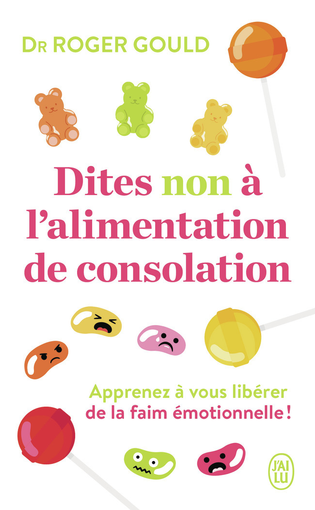 DITES NON A L-ALIMENTATION DE CONSOLATION - APPRENEZ A GERER VOS EMOTIONS POUR V - APPRENEZ A GERER -  ROGER GOULD - J'AI LU