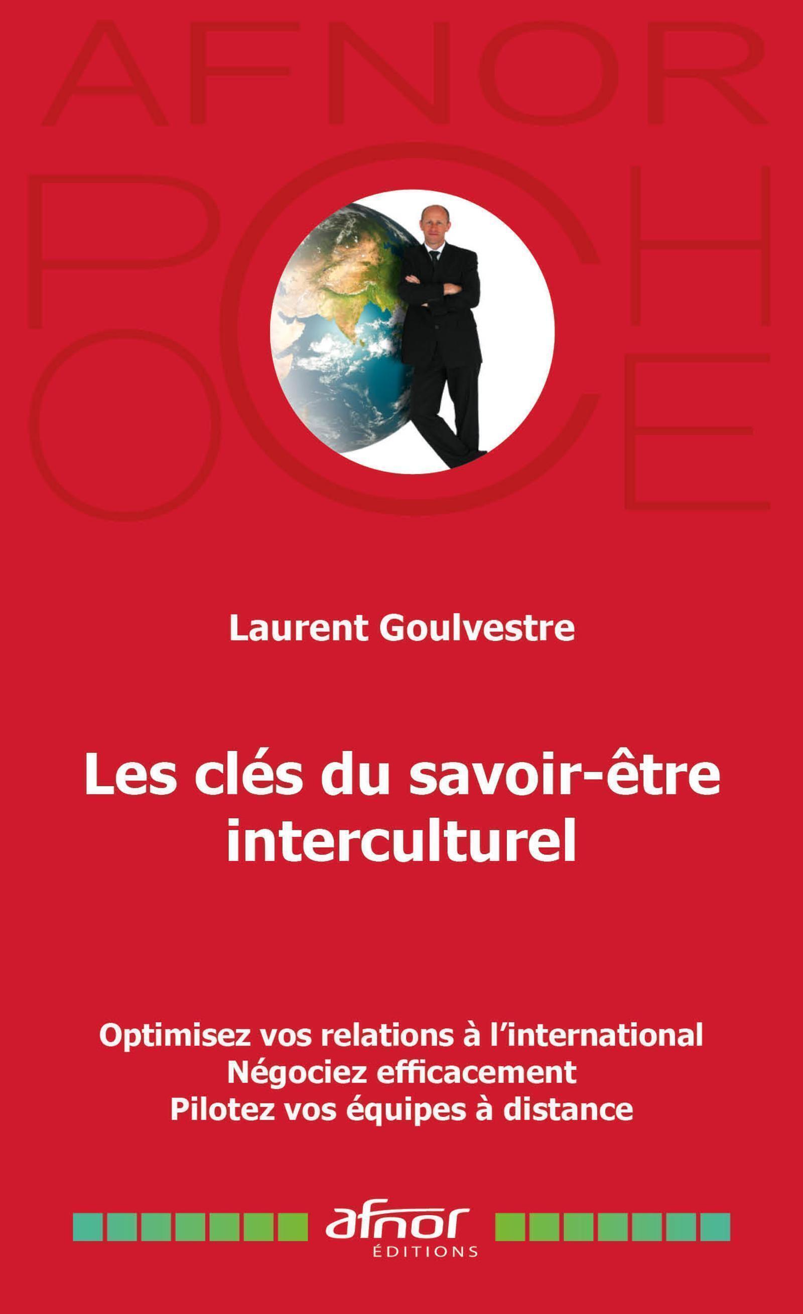 LES CLES DU SAVOIR-ETRE INTERCULTUREL - OPTIMISEZ VOS RELATIONS A L-INTERNATIONAL - NEGOCIEZ EFFICAC - Laurent Goulvestre - AFNOR