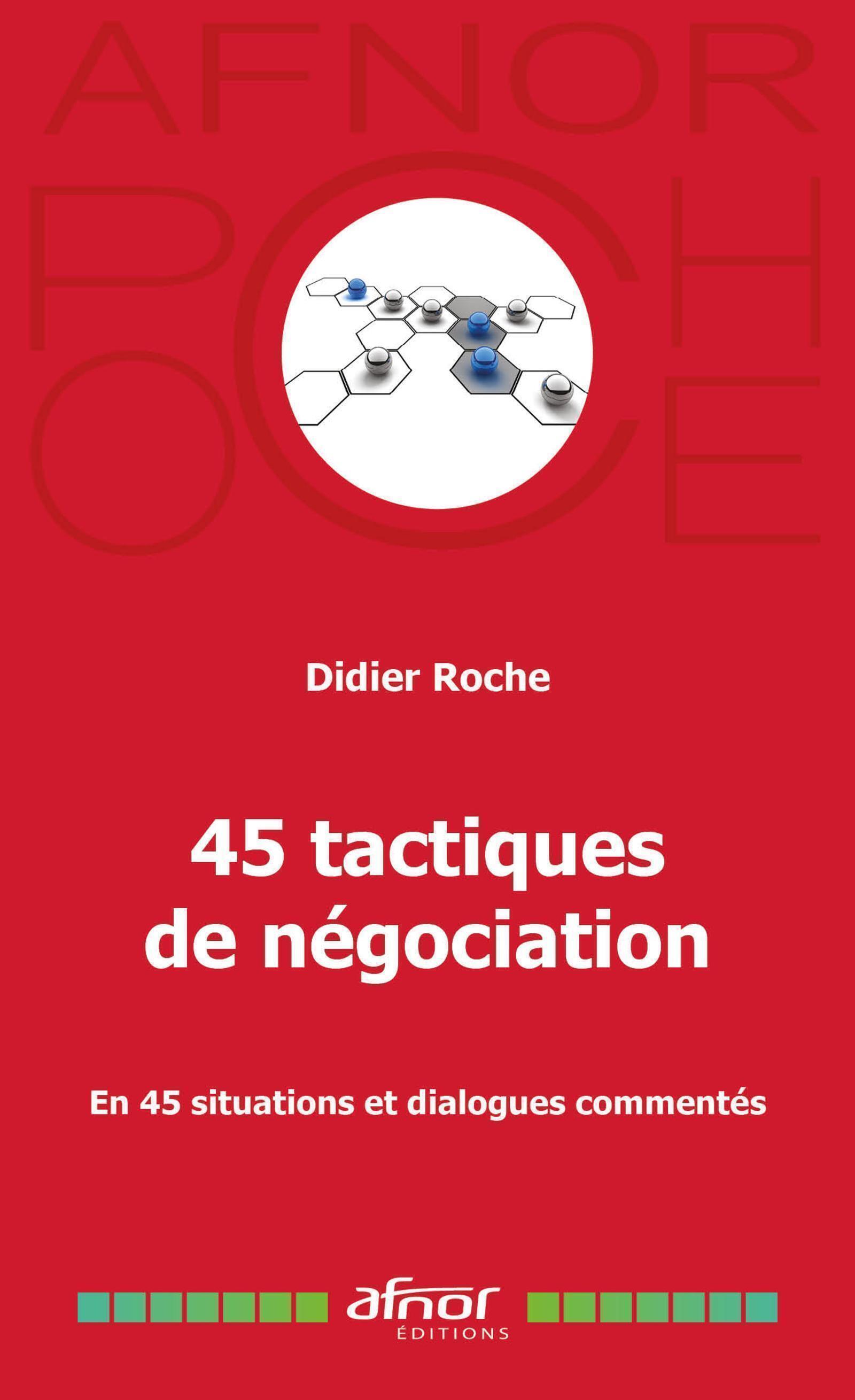 45 TACTIQUES DE NEGOCIATION - EN 45 SITUATIONS ET DIALOGUES COMMENTES - Didier Roche - AFNOR