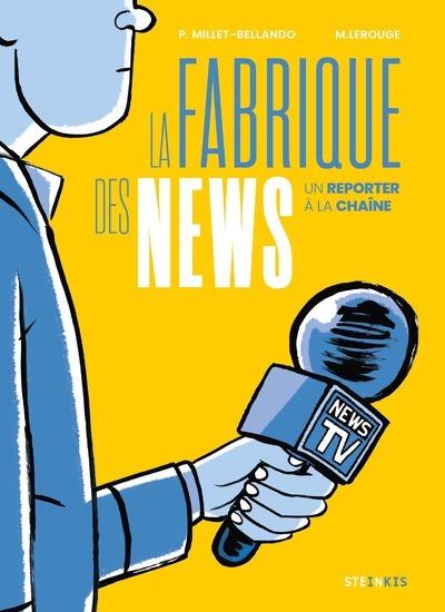 La Fabrique des news - Un reporter à la chaîne - Pierre Millet-Bellando - STEINKIS