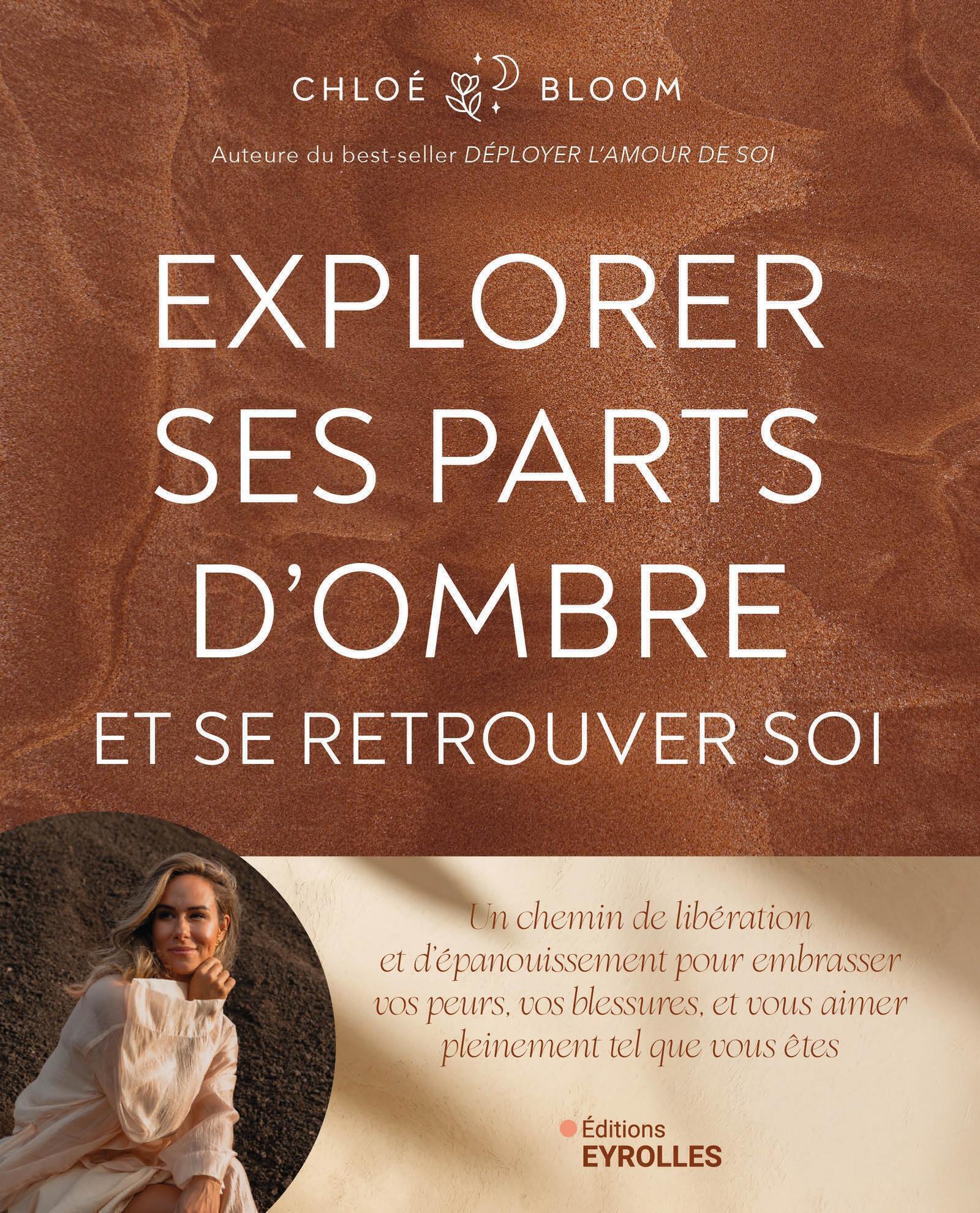 EXPLORER SES PARTS D-OMBRE - UN CHEMIN DE LIBERATION ET D-EPANOUISSEMENT POUR EMBRASSER VOS PEURS, V - Chloé Bloom - EYROLLES