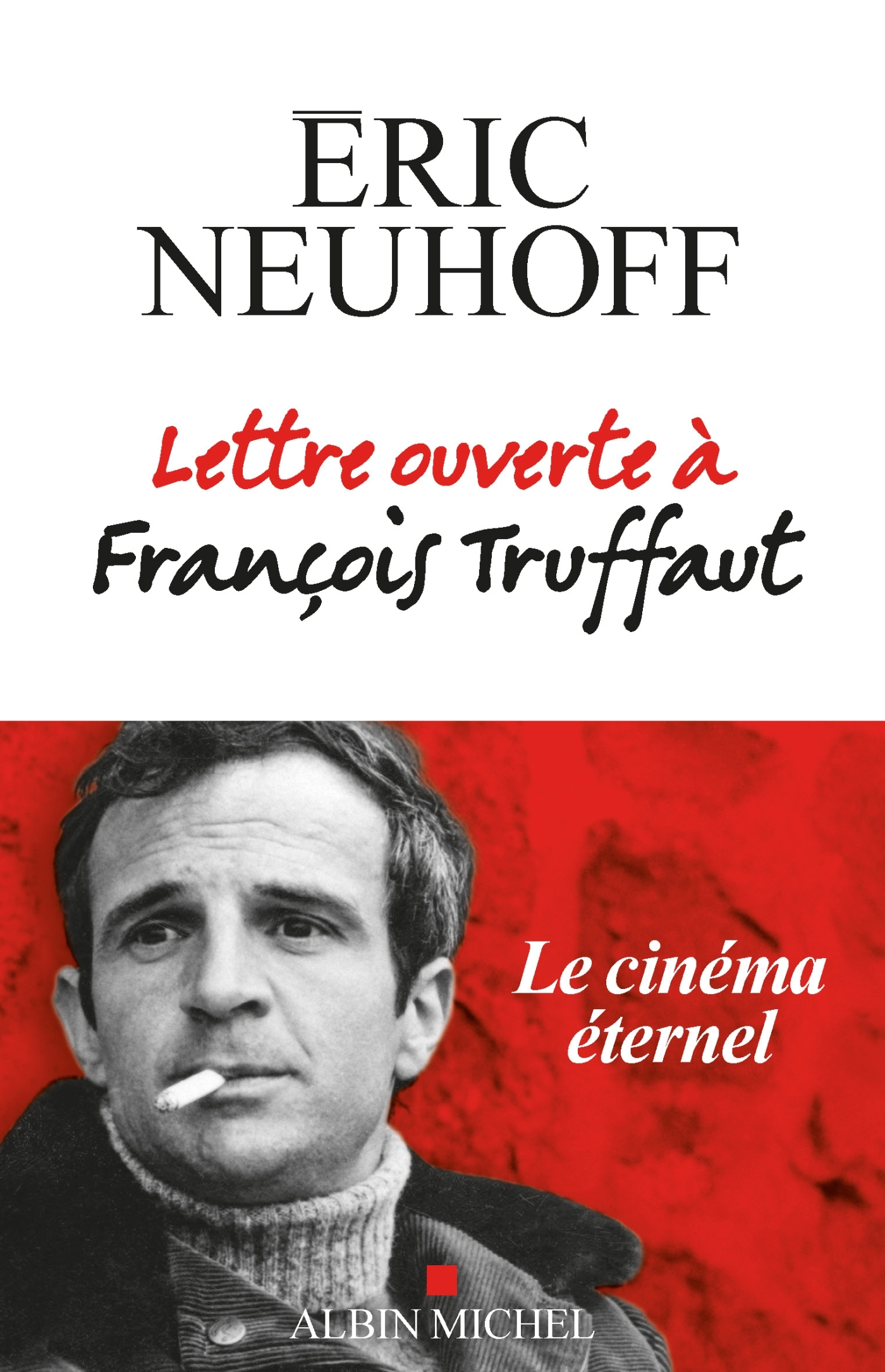 Lettre ouverte à François Truffaut (nouvelle édition) - Eric Neuhoff - ALBIN MICHEL