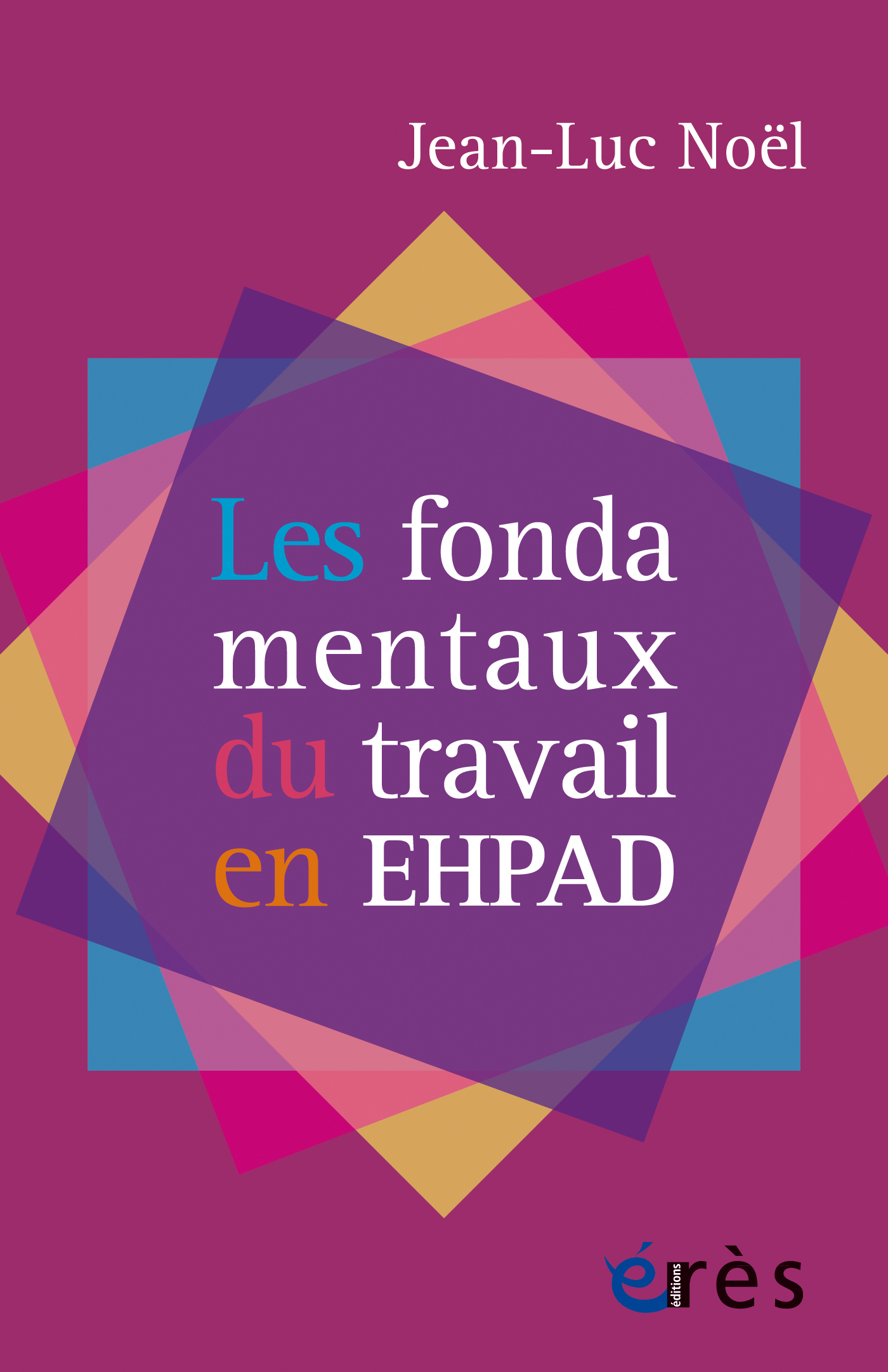 Les fondamentaux du travail en EHPAD - Jean-Luc Noël - ERES