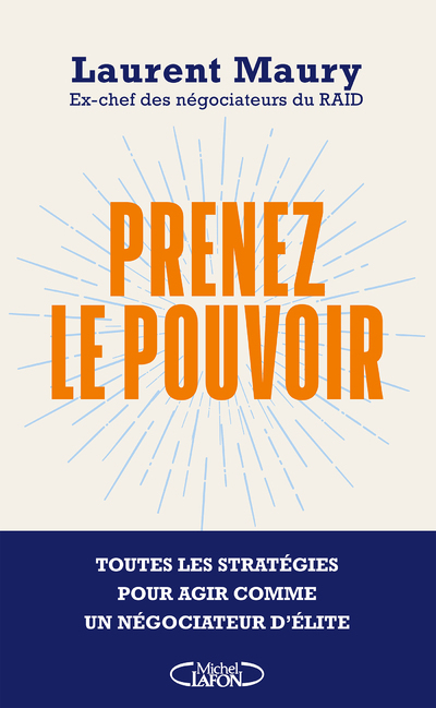 Prenez le pouvoir - Toutes les stratégies pour agir comme un négociateur d'élite - Laurent Maury - MICHEL LAFON