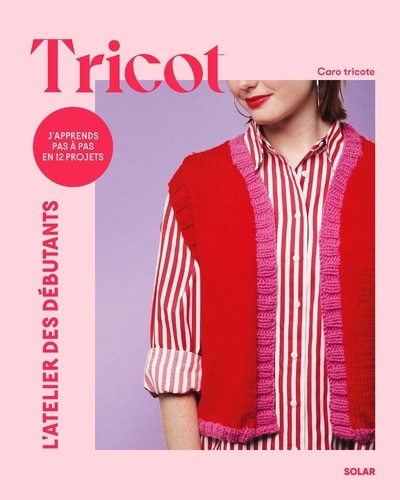 Tricot j'apprends pas à pas en 12 projets -  Carotricote - SOLAR