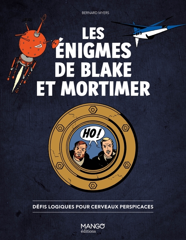 LES ENIGMES DE BLAKE ET MORTIMER - DEFIS LOGIQUES POUR CERVEAUX PERSPICACES - Bernard Myers - MANGO