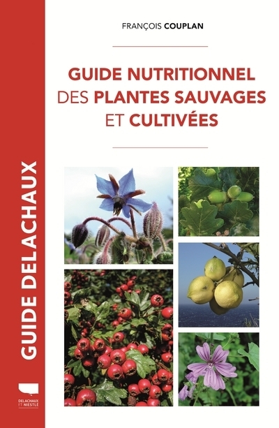 Guide nutritionnel des plantes sauvages et cultivées - François Couplan - DELACHAUX