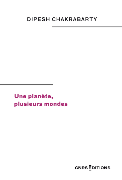 Une planète, plusieurs mondes - Dipesh Chakrabarty - CNRS EDITIONS