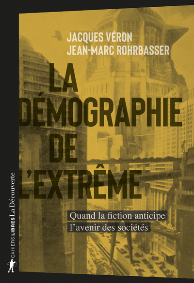 La démographie de l'extrême - Quand la fiction anticipe l'avenir des sociétés - Jacques Véron - LA DECOUVERTE