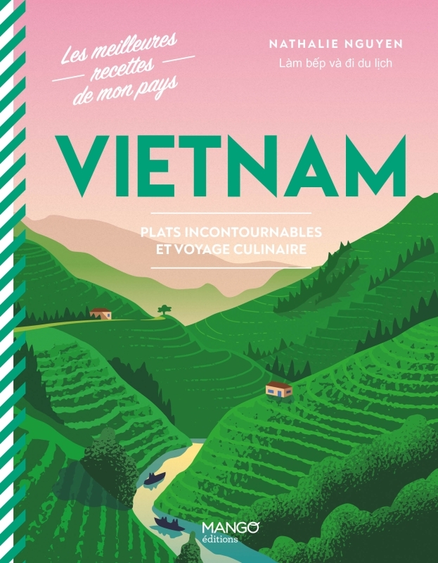 VIETNAM. PLATS INCONTOURNABLES ET VOYAGE CULINAIRE - Nathalie Nguyen - MANGO